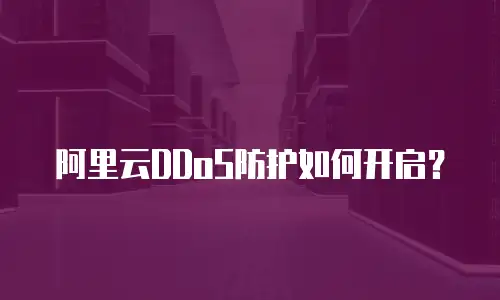 阿里云DDoS防护如何开启？