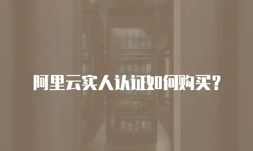 阿里云实人认证如何购买？