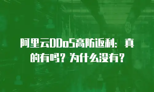 阿里云DDoS高防返利：真的有吗？为什么没有？