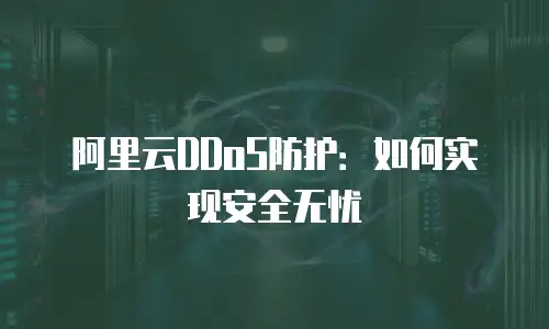 阿里云DDoS防护：如何实现安全无忧