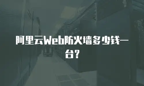 阿里云Web防火墙多少钱一台？