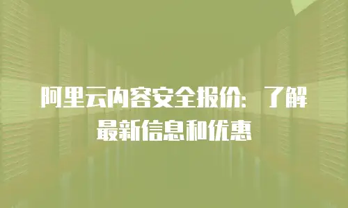 阿里云内容安全报价：了解最新信息和优惠