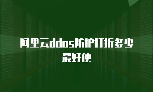 阿里云ddos防护打折多少最好使