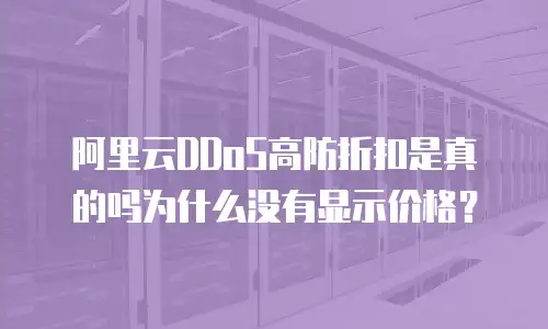 阿里云DDoS高防折扣是真的吗为什么没有显示价格？