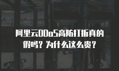 阿里云DDoS高防打折真的假吗？为什么这么贵？