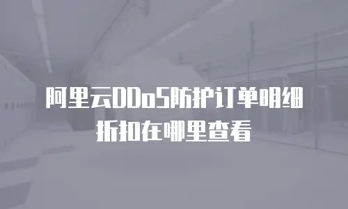 阿里云DDoS防护订单明细折扣在哪里查看