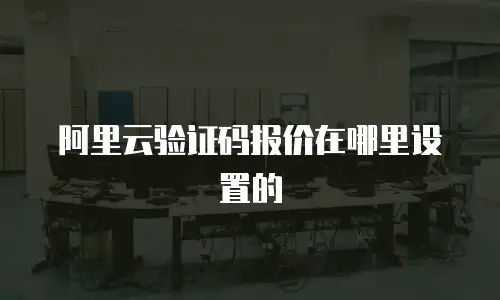 阿里云验证码报价在哪里设置的
