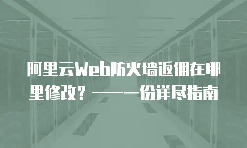 阿里云Web防火墙返佣在哪里修改？——一份详尽指南