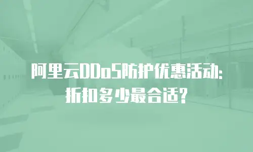 阿里云DDoS防护优惠活动:折扣多少最合适?