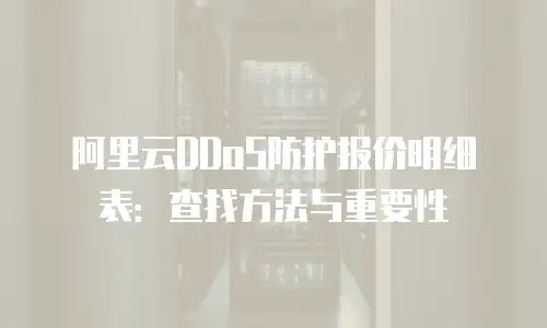 阿里云DDoS防护报价明细表：查找方法与重要性