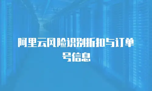 阿里云风险识别折扣与订单号信息