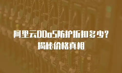 阿里云DDoS防护折扣多少？揭秘价格真相