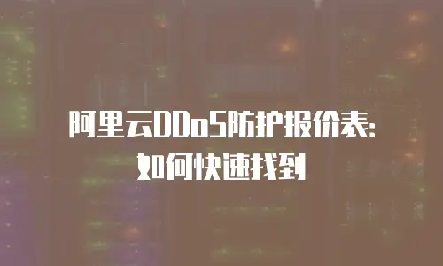 阿里云DDoS防护报价表：如何快速找到