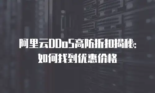 阿里云DDoS高防折扣揭秘：如何找到优惠价格