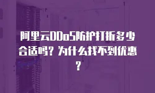 阿里云DDoS防护打折多少合适吗？为什么找不到优惠？