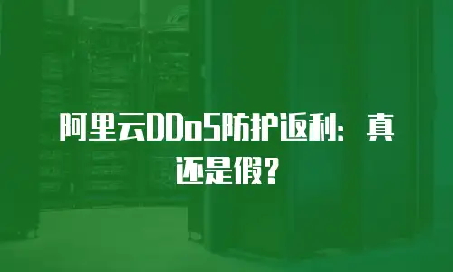 阿里云DDoS防护返利：真还是假？