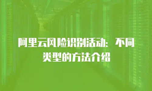 阿里云风险识别活动：不同类型的方法介绍
