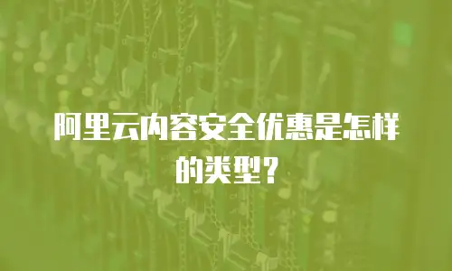 阿里云内容安全优惠是怎样的类型？