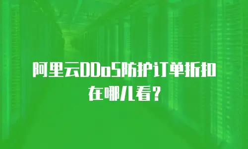 阿里云DDoS防护订单折扣在哪儿看？