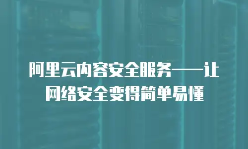 阿里云内容安全服务——让网络安全变得简单易懂