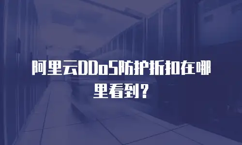 阿里云DDoS防护折扣在哪里看到？