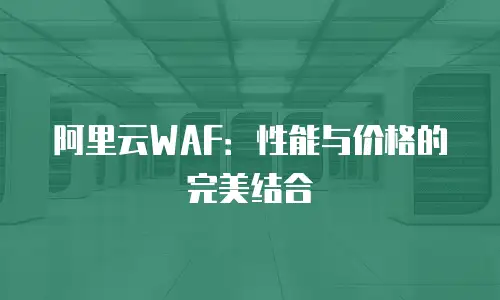 阿里云WAF：性能与价格的完美结合