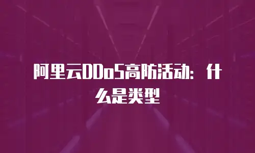 阿里云DDoS高防活动：什么是类型