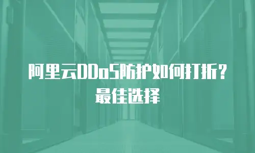 阿里云DDoS防护如何打折？最佳选择
