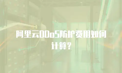 阿里云DDoS防护费用如何计算？