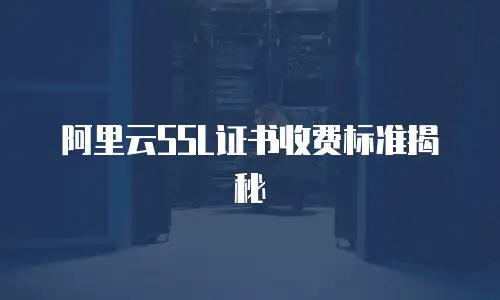 阿里云SSL证书收费标准揭秘