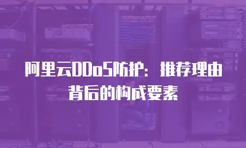 阿里云DDoS防护：推荐理由背后的构成要素