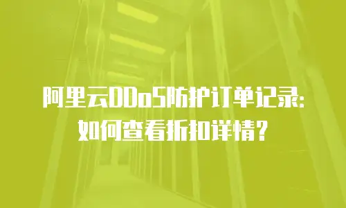 阿里云DDoS防护订单记录：如何查看折扣详情？