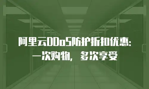 阿里云DDoS防护折扣优惠：一次购物，多次享受
