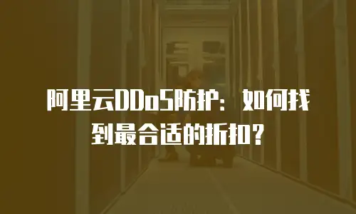 阿里云DDoS防护：如何找到最合适的折扣？