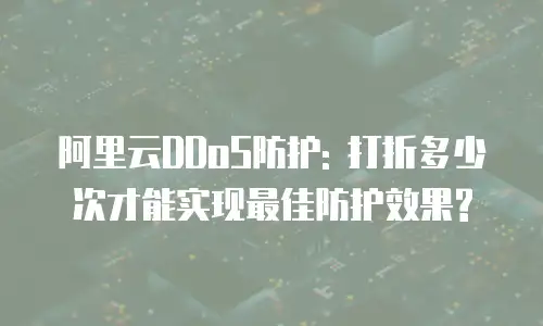 阿里云DDoS防护: 打折多少次才能实现最佳防护效果?
