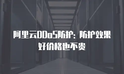阿里云DDoS防护: 防护效果好价格也不贵