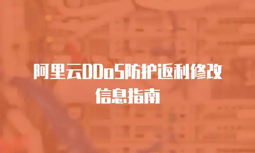 阿里云DDoS防护返利修改信息指南