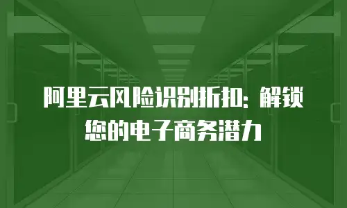 阿里云风险识别折扣: 解锁您的电子商务潜力