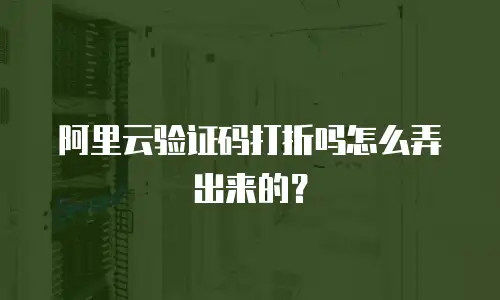 阿里云验证码打折吗怎么弄出来的？