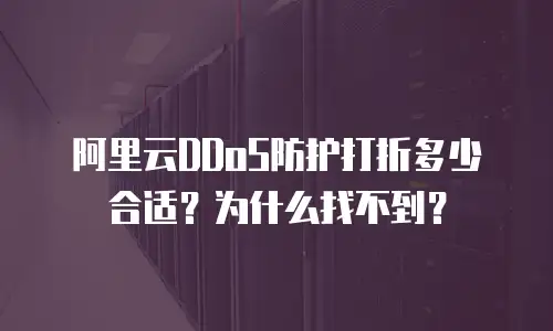 阿里云DDoS防护打折多少合适？为什么找不到？