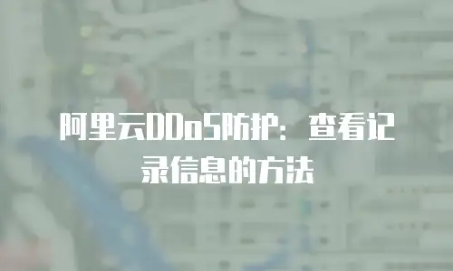 阿里云DDoS防护：查看记录信息的方法