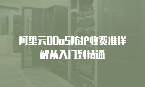 阿里云DDoS防护收费准详解从入门到精通