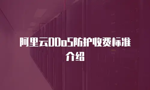 阿里云DDoS防护收费标准介绍