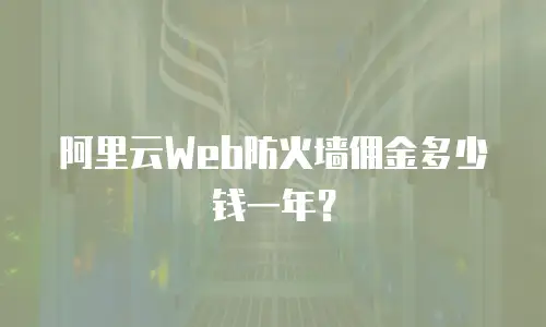阿里云Web防火墙佣金多少钱一年？