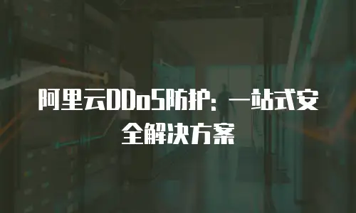 阿里云DDoS防护: 一站式安全解决方案
