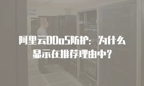 阿里云DDoS防护：为什么显示在推荐理由中？