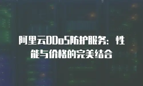 阿里云DDoS防护服务：性能与价格的完美结合