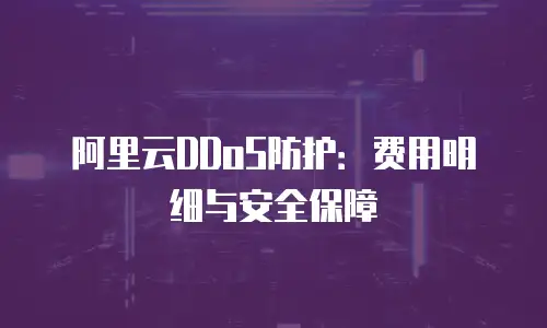 阿里云DDoS防护：费用明细与安全保障