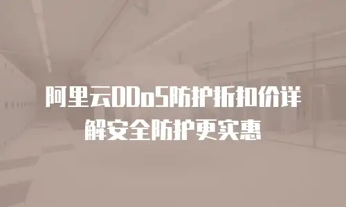阿里云DDoS防护折扣价详解安全防护更实惠