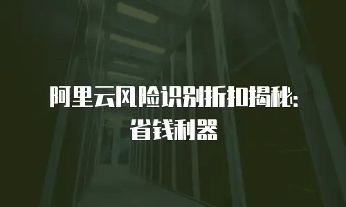 阿里云风险识别折扣揭秘：省钱利器